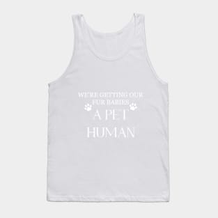 We're Getting Our Fur Babies a Pet Human - Pregnancy T-Shirt Tank Top